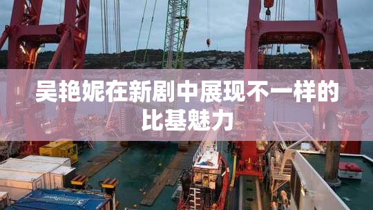 吴艳妮在新剧中展现不一样的比基魅力
