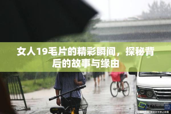 女人19毛片的精彩瞬间，探秘背后的故事与缘由
