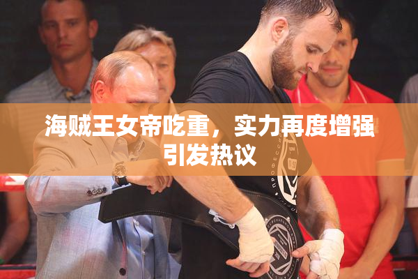 海贼王女帝吃重，实力再度增强引发热议