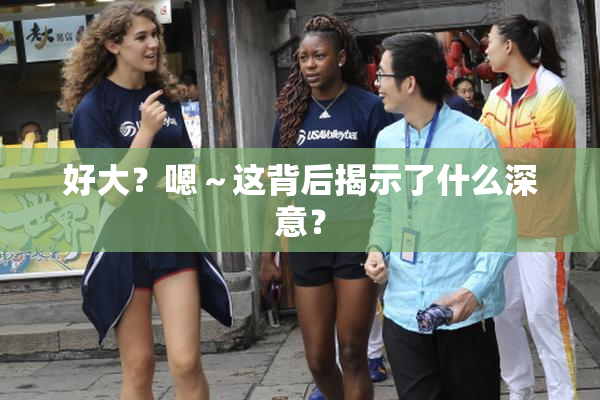 好大？嗯～这背后揭示了什么深意？