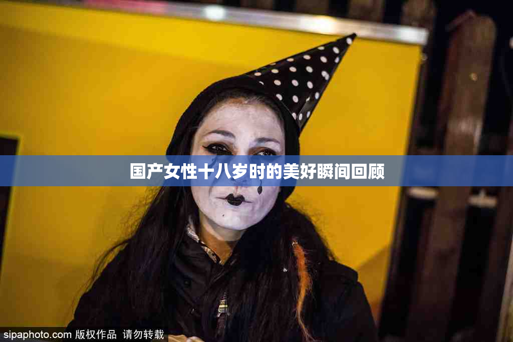 国产女性十八岁时的美好瞬间回顾