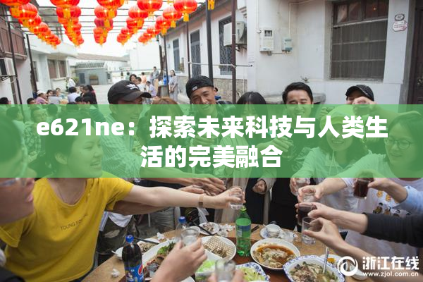 e621ne：探索未来科技与人类生活的完美融合