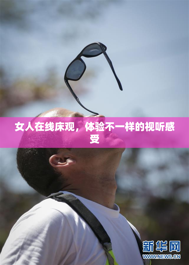 女人在线床观，体验不一样的视听感受