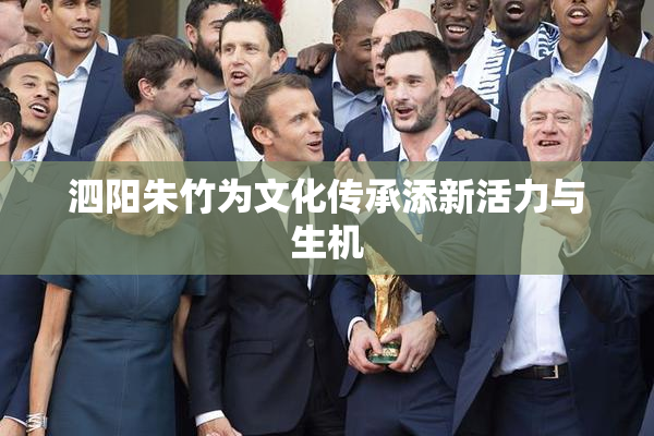 泗阳朱竹为文化传承添新活力与生机