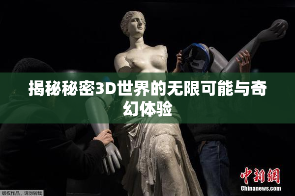 揭秘秘密3D世界的无限可能与奇幻体验