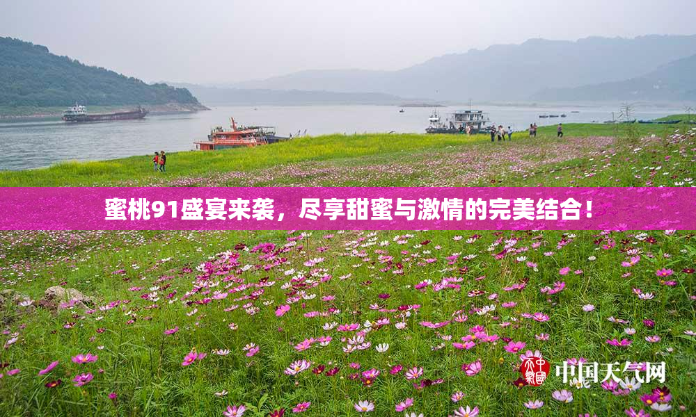 蜜桃91盛宴来袭，尽享甜蜜与激情的完美结合！