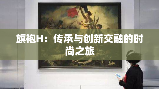 旗袍H：传承与创新交融的时尚之旅