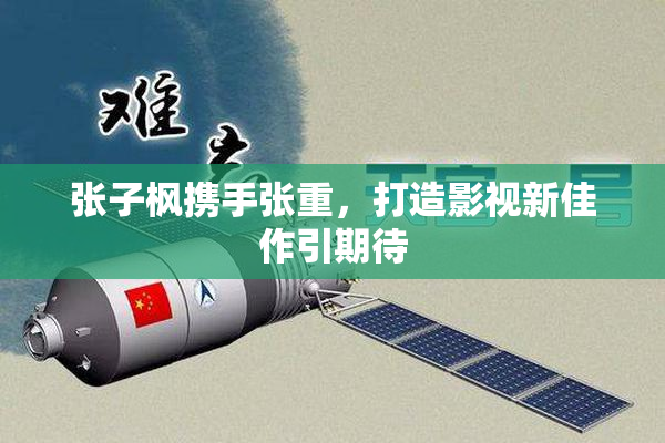 张子枫携手张重，打造影视新佳作引期待