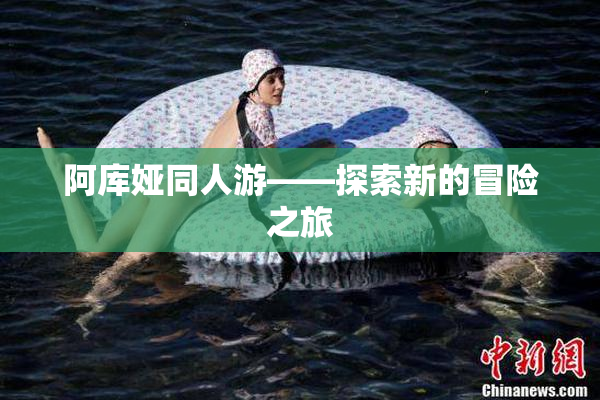 阿库娅同人游——探索新的冒险之旅
