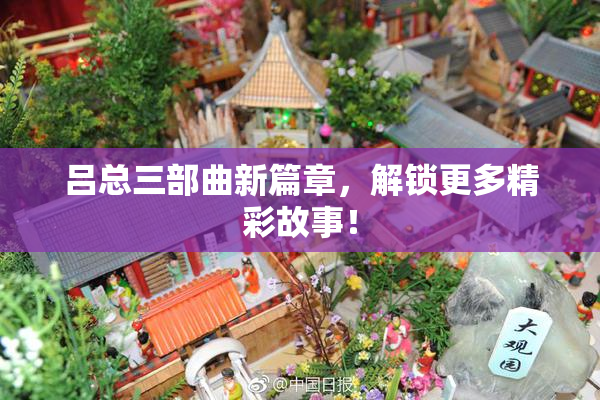 吕总三部曲新篇章，解锁更多精彩故事！