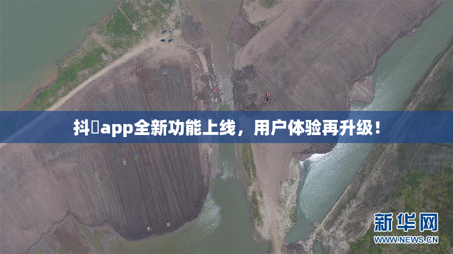抖抈app全新功能上线，用户体验再升级！