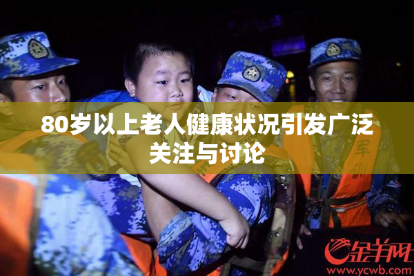 80岁以上老人健康状况引发广泛关注与讨论