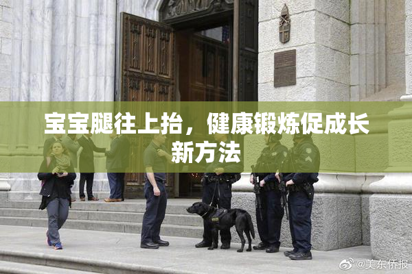 宝宝腿往上抬，健康锻炼促成长新方法
