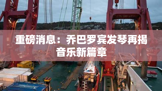 重磅消息：乔巴罗宾发琴再揭音乐新篇章