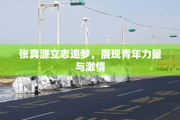 张真源立志追梦，展现青年力量与激情