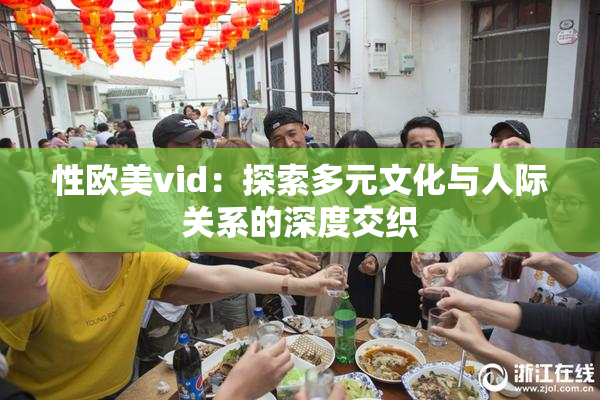 性欧美vid：探索多元文化与人际关系的深度交织
