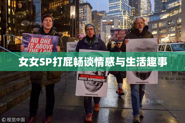女女SP打屁畅谈情感与生活趣事