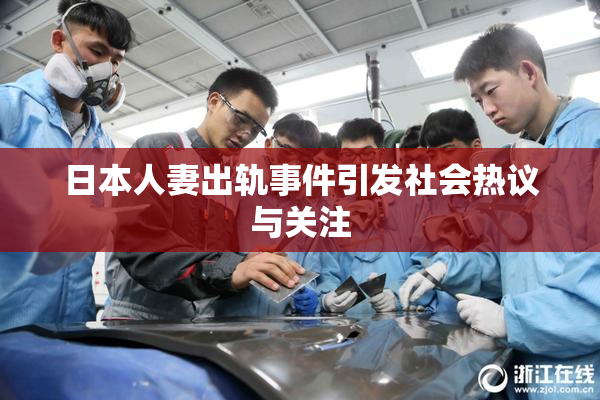 日本人妻出轨事件引发社会热议与关注