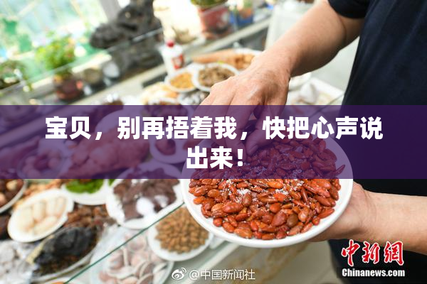 宝贝，别再捂着我，快把心声说出来！
