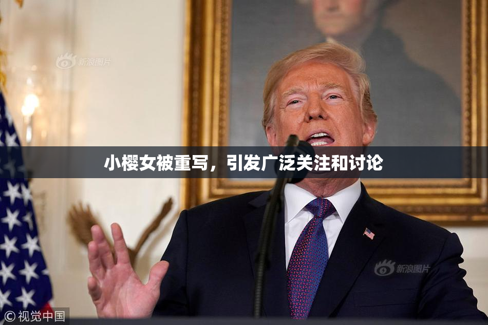 小樱女被重写，引发广泛关注和讨论