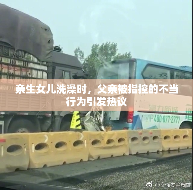 亲生女儿洗澡时，父亲被指控的不当行为引发热议