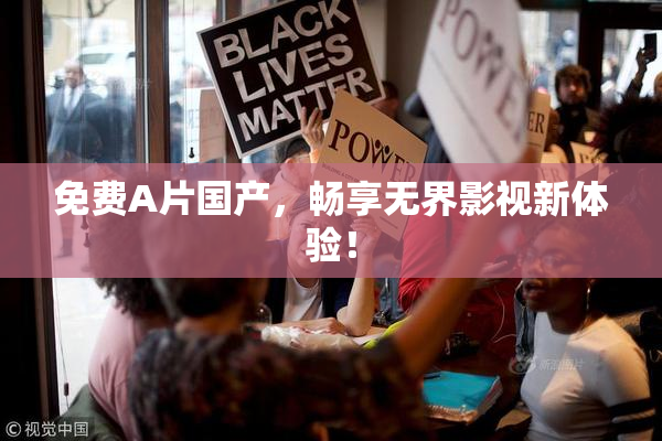 免费A片国产，畅享无界影视新体验！