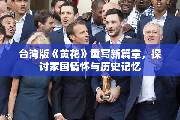 台湾版《黄花》重写新篇章，探讨家国情怀与历史记忆