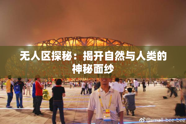 无人区探秘：揭开自然与人类的神秘面纱