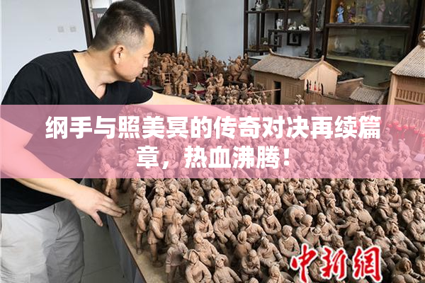 纲手与照美冥的传奇对决再续篇章，热血沸腾！