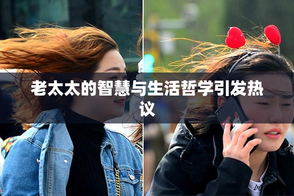 老太太的智慧与生活哲学引发热议