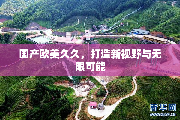 国产欧美久久，打造新视野与无限可能