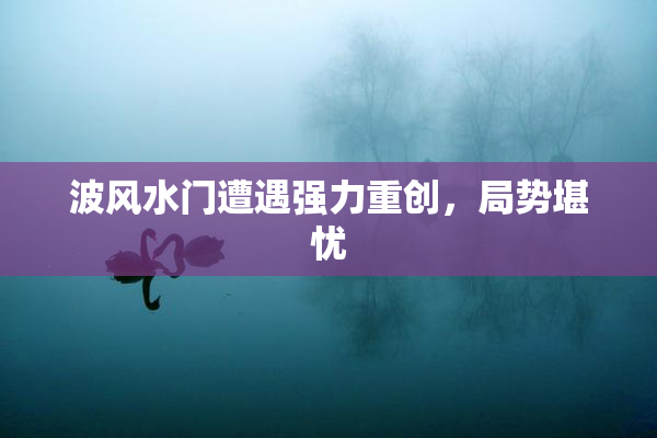 波风水门遭遇强力重创，局势堪忧