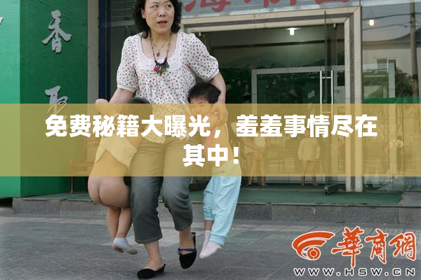 免费秘籍大曝光，羞羞事情尽在其中！