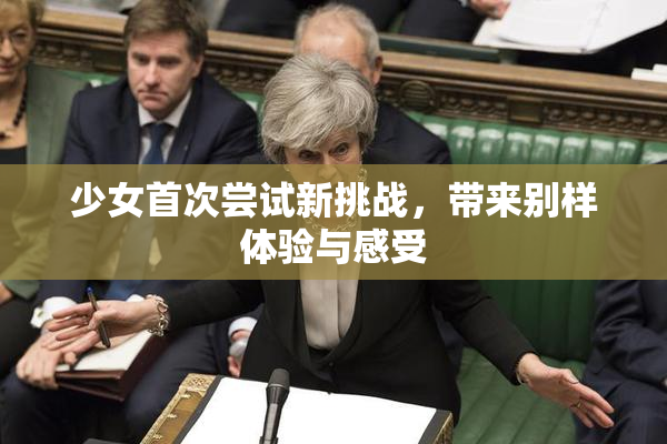 少女首次尝试新挑战，带来别样体验与感受