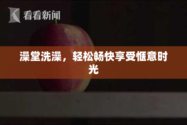 澡堂洗澡，轻松畅快享受惬意时光