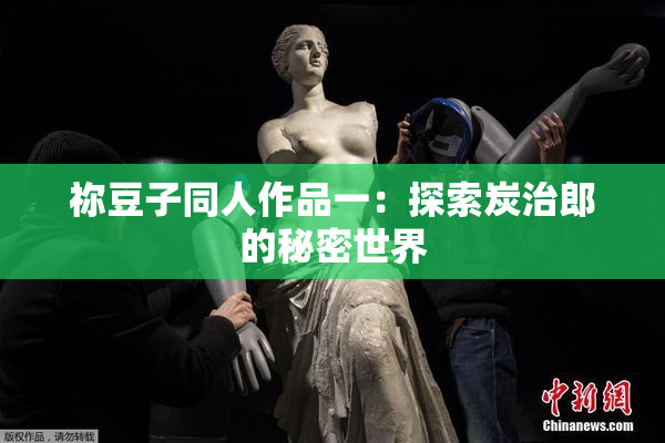 祢豆子同人作品一：探索炭治郎的秘密世界