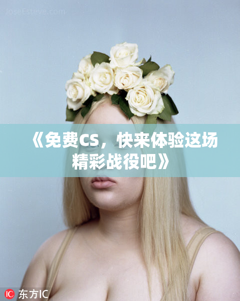 《免费CS，快来体验这场精彩战役吧》