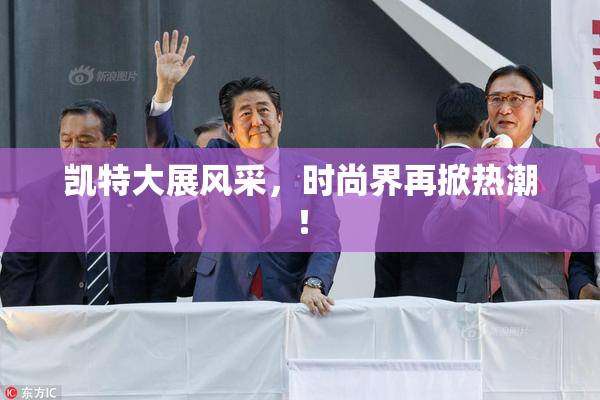 凯特大展风采，时尚界再掀热潮！