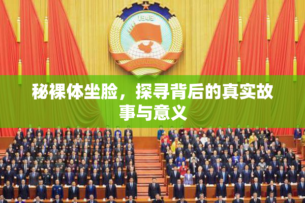 秘裸体坐脸，探寻背后的真实故事与意义