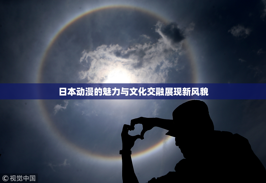日本动漫的魅力与文化交融展现新风貌