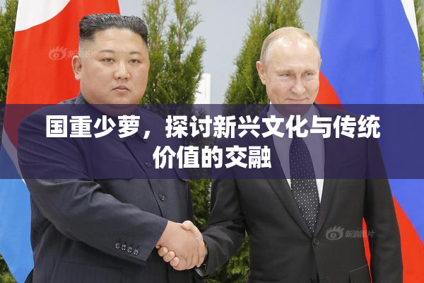 国重少萝，探讨新兴文化与传统价值的交融