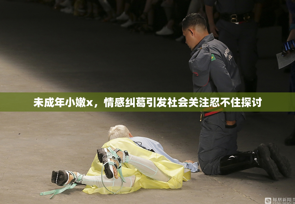 未成年小嫩x，情感纠葛引发社会关注忍不住探讨