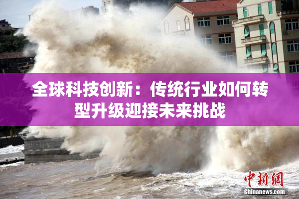 全球科技创新：传统行业如何转型升级迎接未来挑战