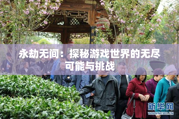 永劫无间：探秘游戏世界的无尽可能与挑战