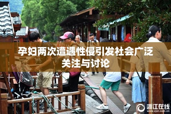 孕妇两次遭遇性侵引发社会广泛关注与讨论