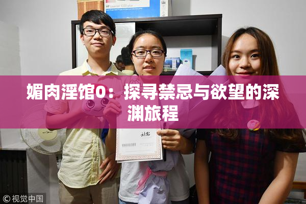 媚肉淫馆0：探寻禁忌与欲望的深渊旅程