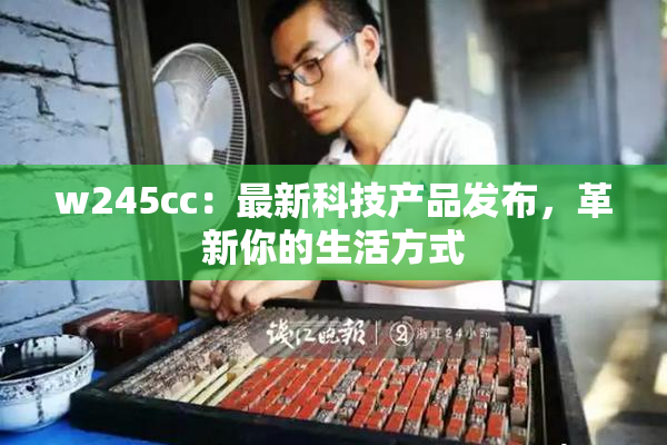 w245cc：最新科技产品发布，革新你的生活方式