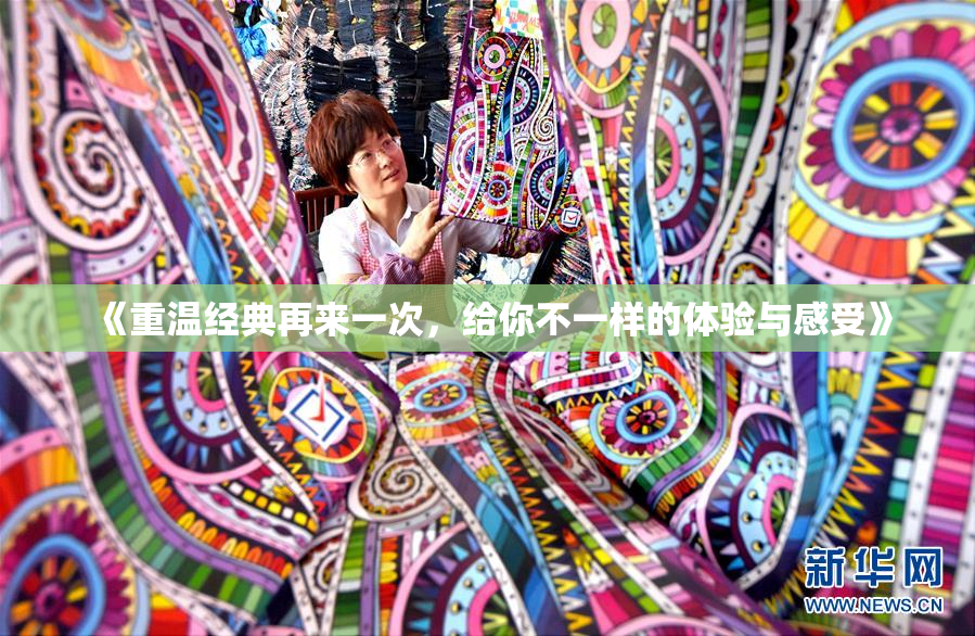 《重温经典再来一次，给你不一样的体验与感受》