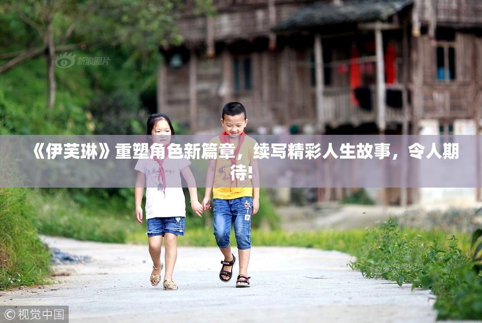 《伊芙琳》重塑角色新篇章，续写精彩人生故事，令人期待!