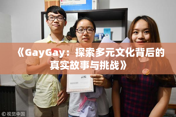 《GayGay：探索多元文化背后的真实故事与挑战》